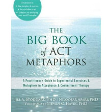 Big Book of ACT Metaphors: A Practitioner's Guide to Experiential Exercises and Metaphors in Acceptance and Commitment Therapy