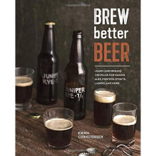 Brew Better Beer: Learn (and Break) the Rules for Making Ipas, Sours, Pilsners, Stouts, and More