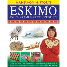 Hands-on History! Eskimo: Inuit, Saami & Arctic Peoples : Learn All About The Inhabitants Of The Frozen North