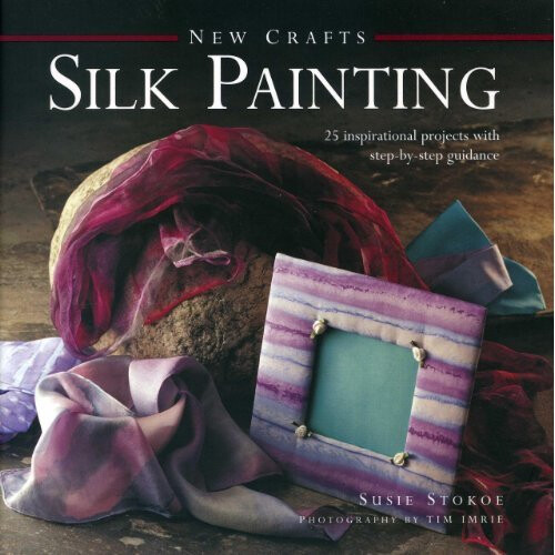 New Crafts: Silk Painting: 25 Inspirational Projects with Step-by-step Guidance