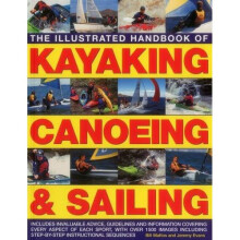 The Illustrated Handbook of Kayaking, Canoeing & Sailing: Includes Invaluable Advice, Guidelines and Information Covering Every Aspect of Each Spo...