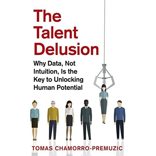 The Talent Delusion: Why Data, Not Intuition, Is the Key to Unlocking Human Potential