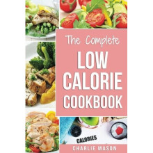 Low Calorie Cookbook: Low Calories Recipes Diet Cookbook Diet Plan Weight Loss Easy Tasty Delicious Meals: Low Calorie Food Recipes Snacks Cookboo...