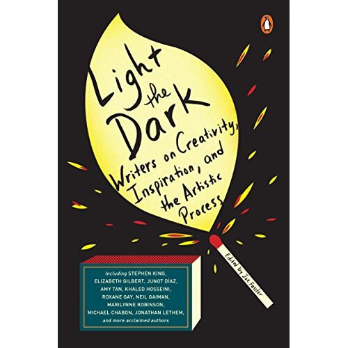 Light The Dark Writers On Creativity, Inspiration, And The Artistic Process