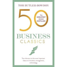 50 Business Classics: Your shortcut to the most important ideas on innovation, management, and strategy (50 Classics)