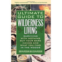 Ultimate Guide to Wilderness Living: Surviving with Nothing But Your Bare Hands and What You Find in the Woods - Book