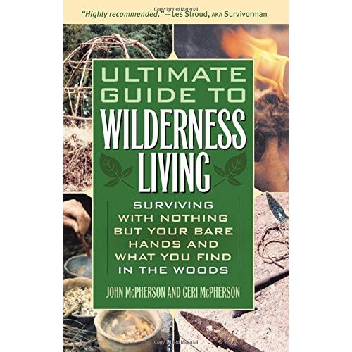 Ultimate Guide to Wilderness Living: Surviving with Nothing But Your ...