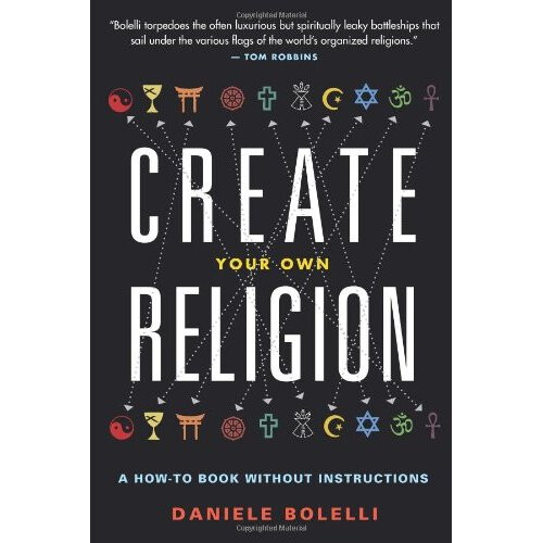 Create Your Own Religion: A How-To Book Without Instructions