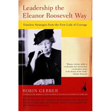 Leadership the Eleanor Roosevelt Way: Timeless Strategies from the First Lady of Courage