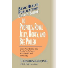 User's Guide to Propolis, Royal Jelly, Honey, and Bee Pollen: Learn How to Use "Bee Foods" to Enhance Your Health and Immunity. (Basic Health Publ...