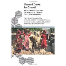 Ground Down by Growth: Tribe, Caste, Class and Inequality in 21st Century India (Anthropology, Culture and Society)
