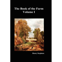The Book of the Farm: Volume I - Detailing The Labours Of The Farmer, Steward, Plowman, Hedger, Cattle-Man, Shepherd, Field-Worker, and Dairymaid.