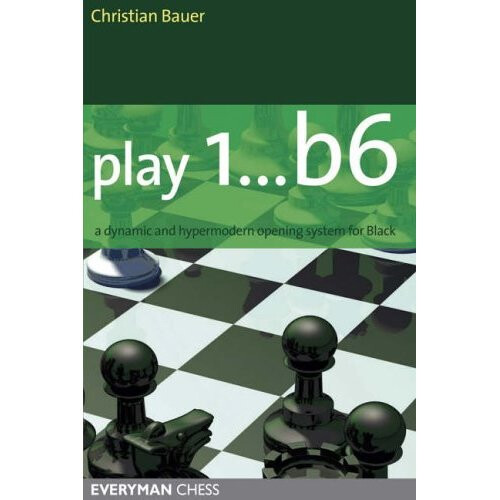 Play 1... B6: A Dynamic and Hypermodern Opening System for Black (Everyman Chess)