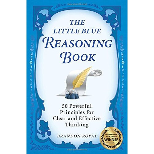 The Little Blue Reasoning Book: 50 Powerful Principles for Clear and Effective Thinking