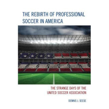 The Rebirth of Professional Soccer in America: The Strange Days of the United Soccer Association
