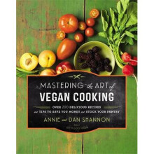 Mastering the Art of Vegan Cooking: Over 200 Delicious Recipes and Tips to Save you Money and Stock Your Pantry