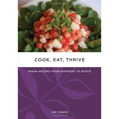 Cook, Eat, Thrive : Vegan Recipes from Everyday to Exotic