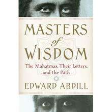 Masters of Wisdom: The Mahatmas, Their Letters, and the Path