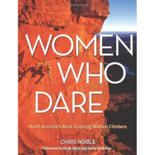 Women Who Dare: North America's Most Inspiring Women Climbers