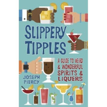 Slippery Tipples: A Guide to Weird and Wonderful Spirits and Liqueurs