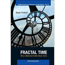 Fractal Time: Why a Watched Kettle Never Boils (Studies of Nonlinear Phenomena in Life Science): 14