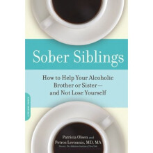 Sober Siblings: How to Help Your Alcoholic Brother or Sister-and Not Lose Yourself: How to Help Your Alcoholic Brother or Sister Without Losing Yo...