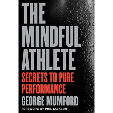 The Mindful Athlete: Secrets to Pure Performance - Master Focus, Calm, and Peak Performance with George Mumford