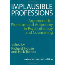 Implausible Professions: Arguments for Pluralism and Autonomy in Psychotherapy and Counselling
