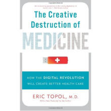 The Creative Destruction of Medicine (Revised and Expanded Edition): How the Digital Revolution Will Create Better Health Care