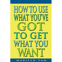 HOW TO USE WHAT YOUVE GOT TO GET WHAT YO