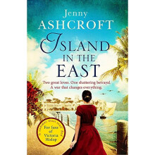 Island in the East: Two great loves. One shattering betrayal. A war that changes everything.