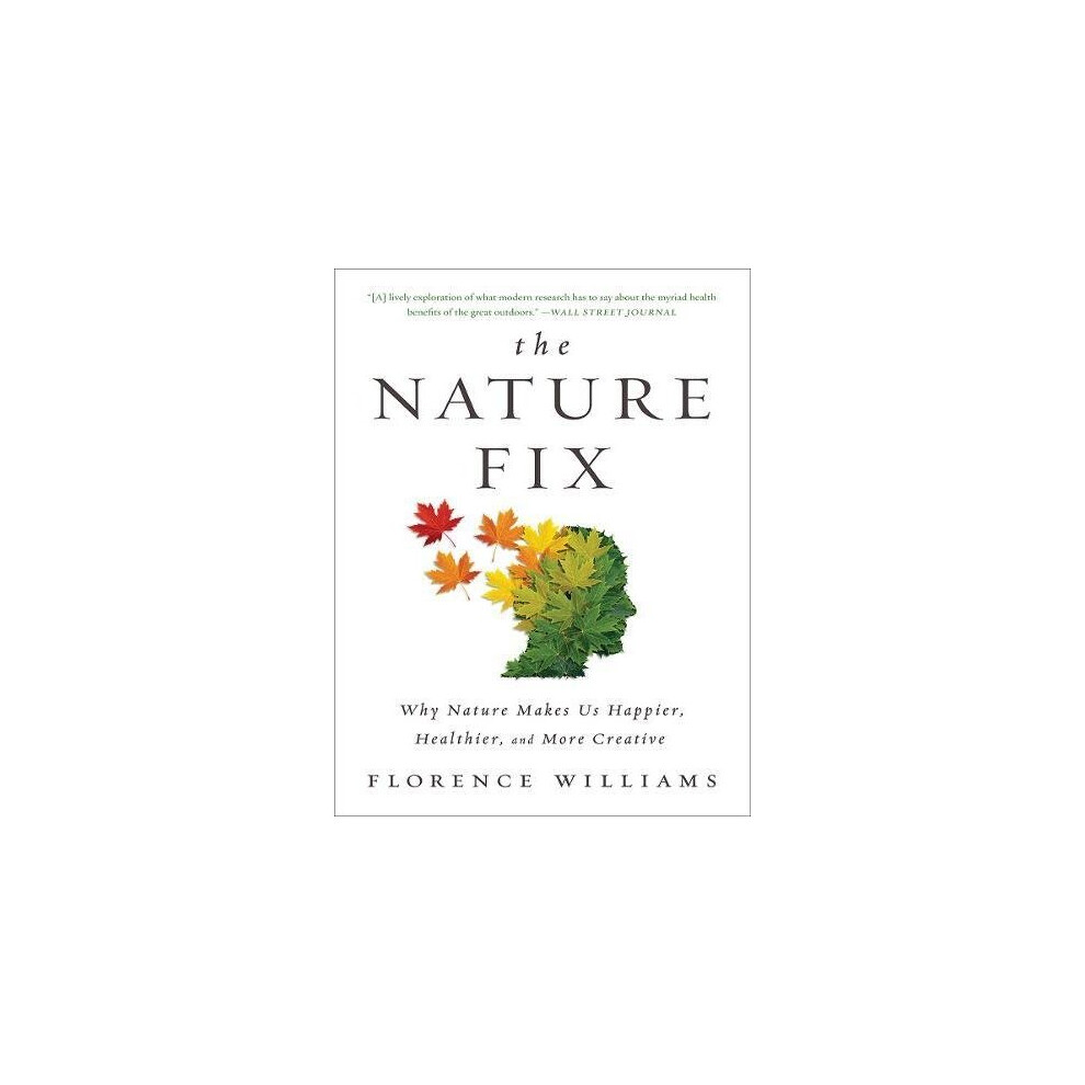 The Nature Fix: Why Nature Makes Us Happier, Healthier, and More Creative