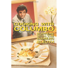 Cooking With Columbo: Suppers With The Shambling Sleuth: Episode guides and recipes from the kitchen of Peter Falk and many of his Columbo co-stars