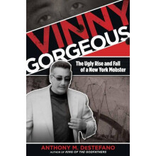 Vinny Gorgeous: The Ugly Rise and Fall of a New York Mobster