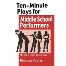 TEN-MINUTE PLAYS FOR MIDDLE SCHOOL PERF: Plays for a Variety of Cast Sizes