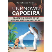 Unknown Capoeira: Hidden Secrets of the Original Brazilian Capoeira