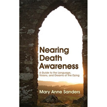 Nearing Death Awareness: A Guide to the Language, Visions, and Dreams of the Dying