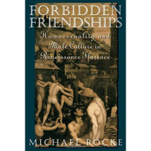 Forbidden Friendships: Homosexuality and Male Culture in Renaissance Florence (Studies in the History of Sexuality)