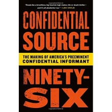 Confidential Source Ninety-Six: The Making of America's Preeminent Confidential Informant
