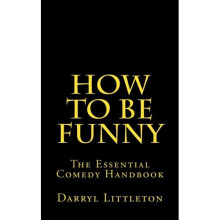 How To Be Funny: The Essential Comedy Handbook