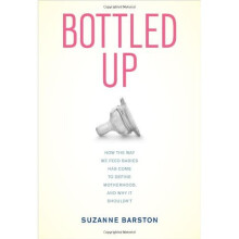 Bottled Up: How the Way We Feed Babies Has Come to Define Motherhood, and Why it Shouldn't
