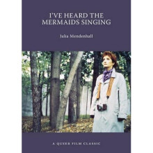 I've Heard The Mermaids Singing : A Queer Film Classic (Queer Film Classics)