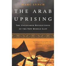 The Arab Uprising: The Unfinished Revolutions of the New Middle East