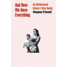 And Now We Have Everything: On Motherhood Before I Was Ready
