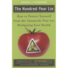 Hundred-Year Lie: How to Protect Yourself from the Chemicals That Are Destroying Your Health