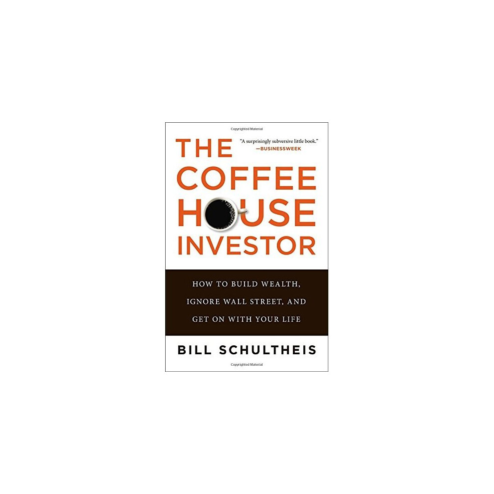 The Coffeehouse Investor: How to Build Wealth, Ignore Wall Street, and Get On with Your Life