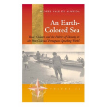 An Earth-colored Sea: 'Race', Culture and the Politics of Identity in the Post-Colonial Portuguese-Speaking World (New Directions in Anthropology)
