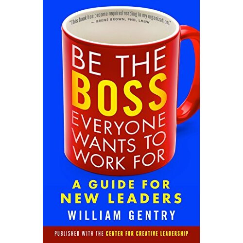 Be the Boss Everyone Wants to Work For: A Guide for New Leaders
