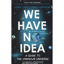 We Have No Idea: A Guide to the Unknown Universe