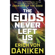The Gods Never Left Us: The Long Awaited Sequel to the Worldwide Best-Seller Chariots of the Gods